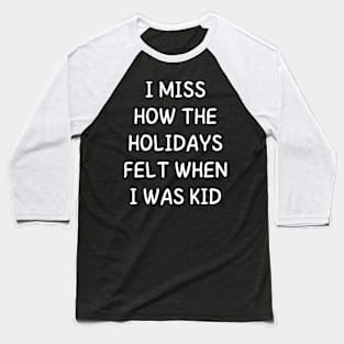 i miss how the holidays felt when i was kid Baseball T-Shirt